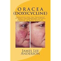 ORACEA (Doxycycline): Indicated for the Treatment of Only Inflammatory Lesions (Papules and Pustules) of Rosacea in Adult Patients by James Lee Anderson (2015-06-12)
