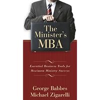The Minister's MBA: Essential Business Tools for Maximum Ministry Success The Minister's MBA: Essential Business Tools for Maximum Ministry Success Paperback