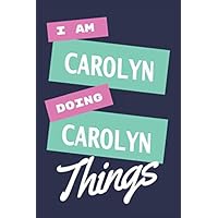 I am Carolyn Doing Carolyn Things: A Personalized Notebook Gift for Carolyn Notebook For Girls Lined Writing 110 Pages 6x9 inches Matte Finish Cover