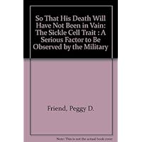 So That His Death Will Have Not Been in Vain: The Sickle Cell Trait : A Serious Factor to Be Observed by the Military So That His Death Will Have Not Been in Vain: The Sickle Cell Trait : A Serious Factor to Be Observed by the Military Paperback