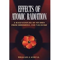 Effects of Atomic Radiation: A Half-Century of Studies from Hiroshima and Nagasaki Effects of Atomic Radiation: A Half-Century of Studies from Hiroshima and Nagasaki Hardcover