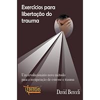 Exercícios Para Libertação do Trauma (Portuguese Edition) Exercícios Para Libertação do Trauma (Portuguese Edition) Kindle