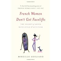 French Women Don't Get Facelifts: The Secret of Aging with Style & Attitude French Women Don't Get Facelifts: The Secret of Aging with Style & Attitude Hardcover Paperback