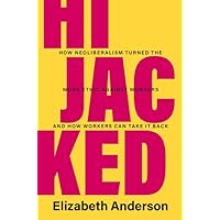 Hijacked: How Neoliberalism Turned the Work Ethic against Workers and How Workers Can Take It Back (Seeley Lectures) Hijacked: How Neoliberalism Turned the Work Ethic against Workers and How Workers Can Take It Back (Seeley Lectures) Hardcover Kindle