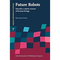 Future Robots (Advances in Interaction Studies) Future Robots (Advances in Interaction Studies) Hardcover