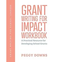 Grant Writing for Impact Workbook: A Practical Resource for Developing School Grants (Grant Writing for School Leaders)