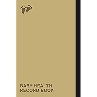 Baby Health Record Book: A Logbook To Help You Stay Organized And Document All The Important Health Information From Your Baby's Birth Through Their Early Years