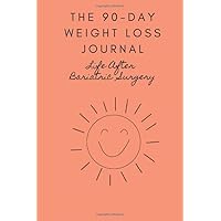 Life After Bariatric Surgery The 90-Day Weight Loss Journal: A Daily Food and Workout Journal to Help Boost Your Productivity and Maximize Weight Loss Results After a Gastric Bypass Surgery