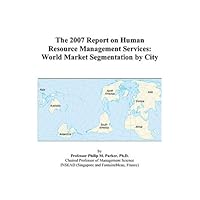 The 2007 Report on Human Resource Management Services: World Market Segmentation by City