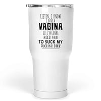 Listen I Know I Have a Vagina But I'm Gonna Need You To Suck My Fking Dick 30oz Large Tumbler
