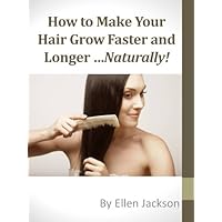 How To Make Your Hair Grow Faster and Longer ...Naturally How To Make Your Hair Grow Faster and Longer ...Naturally Kindle