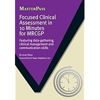 Focused Clinical Assessment in 10 Minutes for MRCGP: Featuring Data-Gathering, Clinical Management and Communication Skills (MasterPass) Focused Clinical Assessment in 10 Minutes for MRCGP: Featuring Data-Gathering, Clinical Management and Communication Skills (MasterPass) Paperback