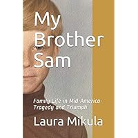 My Brother Sam: Family Life in Mid-America- Tragedy and Triumph My Brother Sam: Family Life in Mid-America- Tragedy and Triumph Paperback Kindle