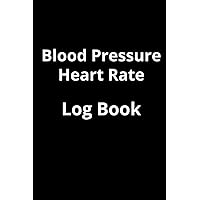 Blood Pressure Heart Rate Log Book: Record And Monitor Your Blood Pressure And Heart Rate Four Times Daily For Two Years Blood Pressure Heart Rate Log Book: Record And Monitor Your Blood Pressure And Heart Rate Four Times Daily For Two Years Paperback Hardcover
