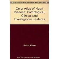 Color Atlas of Heart Disease Pathological Clinical and Investigatory Aspect Color Atlas of Heart Disease Pathological Clinical and Investigatory Aspect Hardcover