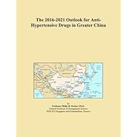 The 2016-2021 Outlook for Anti-Hypertensive Drugs in Greater China