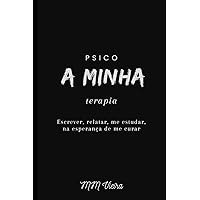 Psico A Minha Terapia: Escrever, Relatar, Me Estudar, Na Esperança De Me Curar (Portuguese Edition)