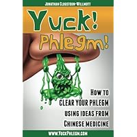 Yuck! Phlegm!: How to Clear Your Phlegm Using Ideas from Chinese Medicine Yuck! Phlegm!: How to Clear Your Phlegm Using Ideas from Chinese Medicine Paperback Kindle
