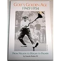 Golf's Golden Age, 1945-1954: From Nelson to Hogan to Palmer