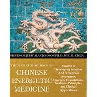 The Secret Teachings of Chinese Energetic Medicine Volume 3: Developing Intuitive and Perceptual Awareness, Energetic Foundations, Treatment Principles, and Clinical Applications The Secret Teachings of Chinese Energetic Medicine Volume 3: Developing Intuitive and Perceptual Awareness, Energetic Foundations, Treatment Principles, and Clinical Applications Paperback