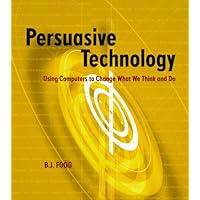 Persuasive Technology: Using Computers to Change What We Think and Do (Interactive Technologies) Persuasive Technology: Using Computers to Change What We Think and Do (Interactive Technologies) Paperback Kindle