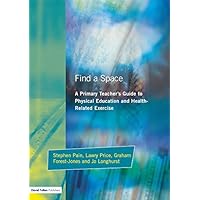 Find a Space!: A Primary Teacher's Guide to Physical Education and Health Related Exercise Find a Space!: A Primary Teacher's Guide to Physical Education and Health Related Exercise Kindle Paperback