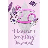A Cancer's Scripting Journal: Zodiac Specific Manifestation Journal Diary for Law of Attraction Scripting or Astrology Conscious, Motivational Gift Giving A Cancer's Scripting Journal: Zodiac Specific Manifestation Journal Diary for Law of Attraction Scripting or Astrology Conscious, Motivational Gift Giving Paperback