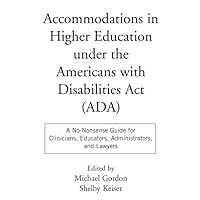 Accommodations in Higher Education under the Americans with Disabilities Act: A No-Nonsense Guide for Clinicians, Educators, Administrators, and Lawyers Accommodations in Higher Education under the Americans with Disabilities Act: A No-Nonsense Guide for Clinicians, Educators, Administrators, and Lawyers Paperback Hardcover
