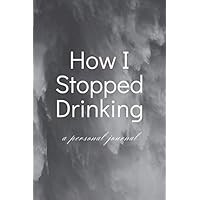 How I Stopped Drinking: A Personal Journal | The Tracker Will Keep You Feeling Supported, Motivated, Motivated & inspired | Guided Notebook, Diary, Log Book