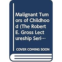 Malignant Tumors of Childhood (The Robert E. Gross Lectureship Series) Malignant Tumors of Childhood (The Robert E. Gross Lectureship Series) Hardcover