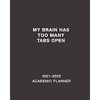 Academic Planner 2021-2022 My Brain Has Too Many Tabs Open: Weekly and Monthly Calendar and Planner Academic Year August 2021 - July 2022 Academic Planner 2021-2022 My Brain Has Too Many Tabs Open: Weekly and Monthly Calendar and Planner Academic Year August 2021 - July 2022 Paperback
