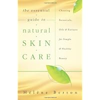 The Essential Guide to Natural Skin Care: Choosing Botanicals, Oils & Extracts for Simple & Healthy Beauty The Essential Guide to Natural Skin Care: Choosing Botanicals, Oils & Extracts for Simple & Healthy Beauty Paperback