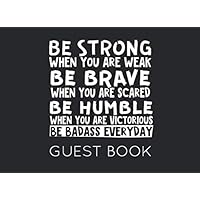 Be Strong When You Are Weak Be Brave When You Are Scared Be Humble When You Are Victorious Be Badass Everyday Guest Book: Military Party Guest Book for family and friends to sign in