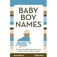 Baby Boy Names: The Most Popular Baby Boy Names in America from 1900 to Present Baby Boy Names: The Most Popular Baby Boy Names in America from 1900 to Present Kindle Paperback