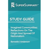 Study Guide: Imagined Communities: Reflections On The Origin And Spread Of Nationalism by Benedict Anderson (SuperSummary)