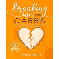 Breaking Up With Carbs: The 60-DAY Guide to STARTING & SUSTAINING KETO with Zero Will-Power