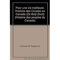 Pour une vie meilleure: l'histoire des Croates au Canada (Za Bolji Zivot) (Histoire des peuples du Canada)