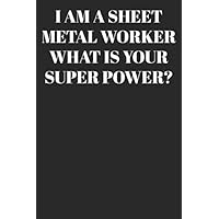 I AM A Sheet Metal Worker WHAT IS YOUR SUPER POWER? : Lined Notebook/Journal; Inspirational Gifts, Quote Dot Grid, Design Book, Work Book, Planner, ... | Large 120 Pages Paperback: Lined Journal /