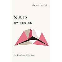 Sad by Design: On Platform Nihilism (Digital Barricades) Sad by Design: On Platform Nihilism (Digital Barricades) Paperback Kindle Hardcover