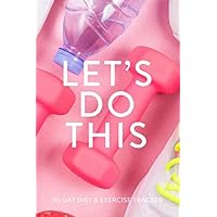 Let's Do This. 90 Day Diet & Exercise Tracker: For Fitness & Health Goals, Fit Body, Weight Loss. Food & Fitness Journal For Woman, Female, Girl. Space For Notes. Pink Gym Cover.