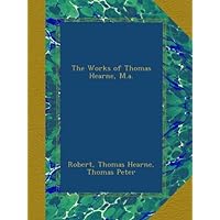 The Works of Thomas Hearne, M.a. The Works of Thomas Hearne, M.a. Kindle Hardcover Paperback