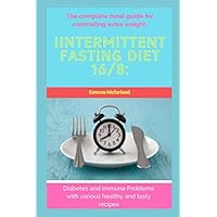 Intermittent fasting diet 16/8: The complete meal guide for controlling extra weight, Diabetes and Immune Problems with various healthy and tasty recipes Intermittent fasting diet 16/8: The complete meal guide for controlling extra weight, Diabetes and Immune Problems with various healthy and tasty recipes Kindle Paperback