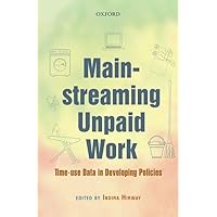 Mainstreaming Unpaid Work: Time-use Data in Developing Policies Mainstreaming Unpaid Work: Time-use Data in Developing Policies Hardcover