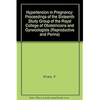 Hypertension in Pregnancy: Proceedings of the Sixteenth Study Group of the Royal College of Obstetricians and Gynecologists (Reproductive and Perina)
