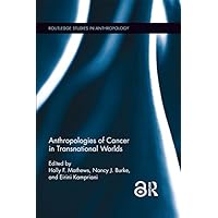 Anthropologies of Cancer in Transnational Worlds (Routledge Studies in Anthropology) Anthropologies of Cancer in Transnational Worlds (Routledge Studies in Anthropology) Kindle Hardcover Paperback