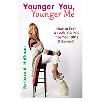 Younger You, Younger Me: How To Feel & Look YOUNG Into Your 90's and Beyond! Younger You, Younger Me: How To Feel & Look YOUNG Into Your 90's and Beyond! Paperback Kindle