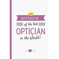 Notebook of the best Optician in the World: Great Optician Gifts for Men & Women, Retiring Optician, Thank You Gifts or Birthday gifts