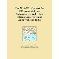 The 2016-2021 Outlook for Effervescent-Type, Suppositories, and Other Internal Analgesics and Antipyretics in India