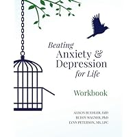 BEATING ANXIETY AND DEPRESSION FOR LIFE WORKBOOK BEATING ANXIETY AND DEPRESSION FOR LIFE WORKBOOK Paperback Kindle