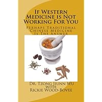 If Western Medicine is Not Working For You: Perhaps Traditional Chinese Medicine Is The Answer If Western Medicine is Not Working For You: Perhaps Traditional Chinese Medicine Is The Answer Paperback